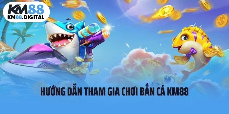 Hướng dẫn chi tiết cách thức tham gia bắn cá tại KM88