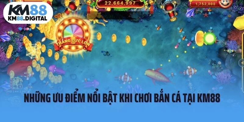 Những ưu điểm nổi bật khi chơi bắn cá tại KM88