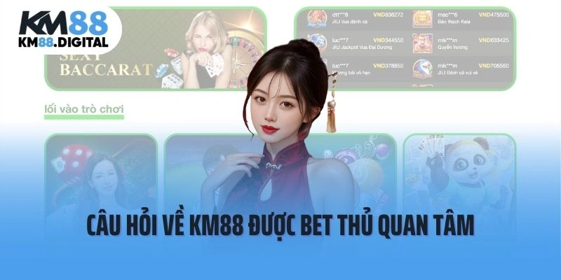 Câu hỏi về KM88 được bet thủ quan tâm