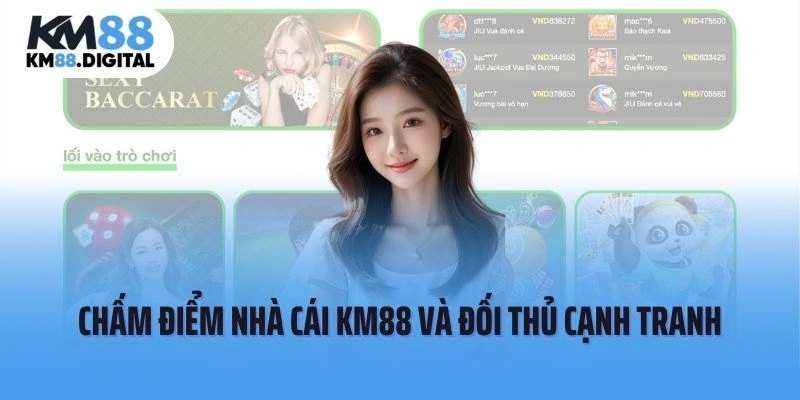 Chấm điểm nhà cái KM88 và đối thủ cạnh tranh