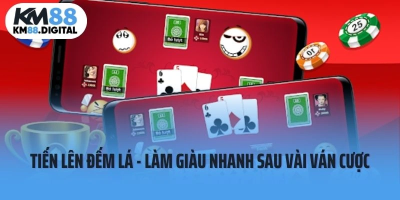 Tiến Lên Đếm Lá - Làm Giàu Đơn Giản Sau Vài Ván Cược