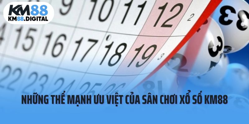 Những thế mạnh ưu việt của sân chơi Xổ số KM88